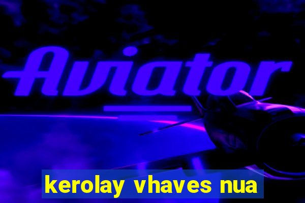 kerolay vhaves nua